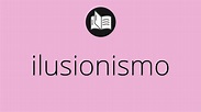 Que significa ILUSIONISMO • ilusionismo SIGNIFICADO • ilusionismo ...