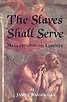 The Slaves Shall Serve: Meditations on Liberty by James Wasserman ...