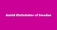 Astrid Olofsdotter of Sweden - Spouse, Children, Birthday & More