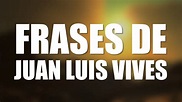 Las 10 mejores frases de JUAN LUIS VIVES - YouTube