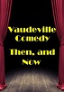 Watch Vaudeville Comedy, Then and Now (2012) - Free Movies | Tubi