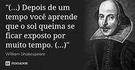 Depois de um tempo você... William Shakespeare - Pensador