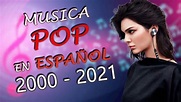 Musica Pop en Español 2000 al 2021 Mix ♫ Lo Mejor de Pop en Español ...