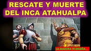 RESCATE Y MUERTE DEL INCA ATAHUALPA - YouTube
