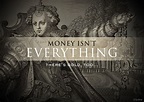 Money isn't everything... | Money isn't everything, Everything, Money