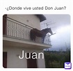 -¿Donde vive usted Don Juan? Juan | @Juan_com | Memes
