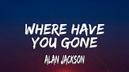 Alan Jackson - Where Have You Gone (lyrics) - YouTube