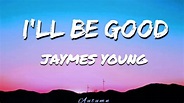 Jaymes Young - I'll Be Good (Lyrics) - YouTube