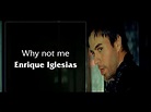 [Lyrics] Why not me - Enrique Iglesias - YouTube