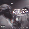Single of Off Top by Trae Tha Truth- My Mixtapez