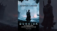 Dunkirk: La storia vera che ha ispirato il film, il libro di Joshua ...