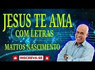 LOUVOR JESUS TE AMA / MATTOS NASCIMENTO LOUVOR COM LETRAS. - YouTube