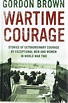 Wartime Courage. Stories Of Extraordinary Courage By Exceptional Men ...