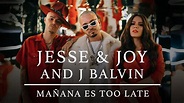 JESSE & JOY, J Balvin - Mañana Es Too Late (Video Oficial) - YouTube Music