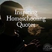 Inspiring Quotes For Homeschoolers, Virtual Learners, and Families ...