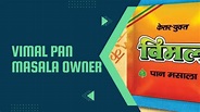 Who is the Vimal Pan Masala Owner - Ziginfo