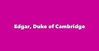 Edgar, Duke of Cambridge - Spouse, Children, Birthday & More