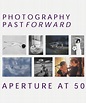 『Photography Past Forward: Aperture at 50巻』｜感想・レビュー - 読書メーター