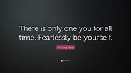 Anthony Rapp Quote: “There is only one you for all time. Fearlessly be ...