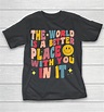 The World Is A Better Place With You In It Positive Motivate Shirts ...