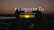 Sin Bandera - Y Llegaste Tú // Letra - YouTube