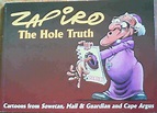 Zapiro: the Hole Truth - Cartoons from Sowetan, Mail & Guardian, and ...