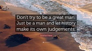 Jonathan Frakes Quote: “Don’t try to be a great man. Just be a man and ...