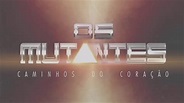 Os Mutantes: Caminhos Do Coração (2008) Música De Abertura [OFICIAL ...