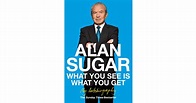 What You See Is What You Get: My Autobiography by Alan Sugar