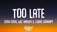 Cash Cash, Wiz Khalifa & Lukas Graham - Too Late (Lyrics) - YouTube