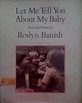 Let Me Tell You about My Baby by Roslyn Banish