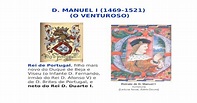 D. MANUEL I (1469-1521) (O VENTUROSO) Rei de Portugal, filho mais novo ...