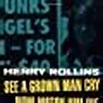 See A Grown Man Cry/Now Watch Him Die: Henry Rollins: 9781880985373 ...
