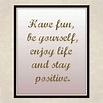 Have fun, be yourself, enjoy life and stay positive. - Tatiana Maslany ...