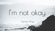 Gerard Way Quote: “I’m not okay.”