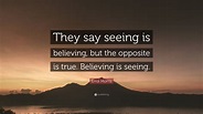 Errol Morris Quote: “They say seeing is believing, but the opposite is ...
