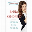 Scrappy Little Nobody by Anna Kendrick — Reviews, Discussion, Bookclubs ...