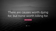 Albert Dietrich Quote: “There are causes worth dying for, but none ...