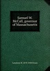 Книга "Samuel W. McCall, governor of Massachusetts" – купить книгу ISBN ...