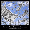 En la vida el dinero no lo es todo | Desmotivaciones