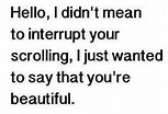 Quotes & Inspiration: I didn't mean to interrupt your scrolling, i just ...