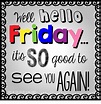 Well Hello Friday...Its So Good To See You Again | Friday quotes funny ...