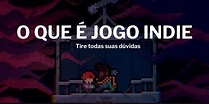 [EXPLICANDO] O que é jogo Indie - tire todas suas dúvidas