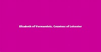 Elizabeth of Vermandois, Countess of Leicester - Spouse, Children ...
