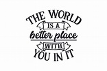 The World is a Better Place with You in It SVG Cut file by Creative ...