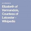 Elizabeth of Vermandois, Countess of Leicester - Wikipedia | Countess ...