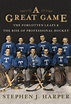A Great Game: The forgotten Leafs and the rise of professional hockey ...