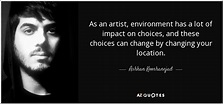 Ashkan Kooshanejad quote: As an artist, environment has a lot of impact ...