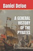 A GENERAL HISTORY OF THE PYRATES: 1724 Pirate Biographies by Daniel ...