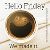 Hello Friday. We Made It Pictures, Photos, and Images for Facebook ...